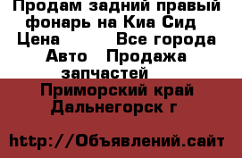 Продам задний правый фонарь на Киа Сид › Цена ­ 600 - Все города Авто » Продажа запчастей   . Приморский край,Дальнегорск г.